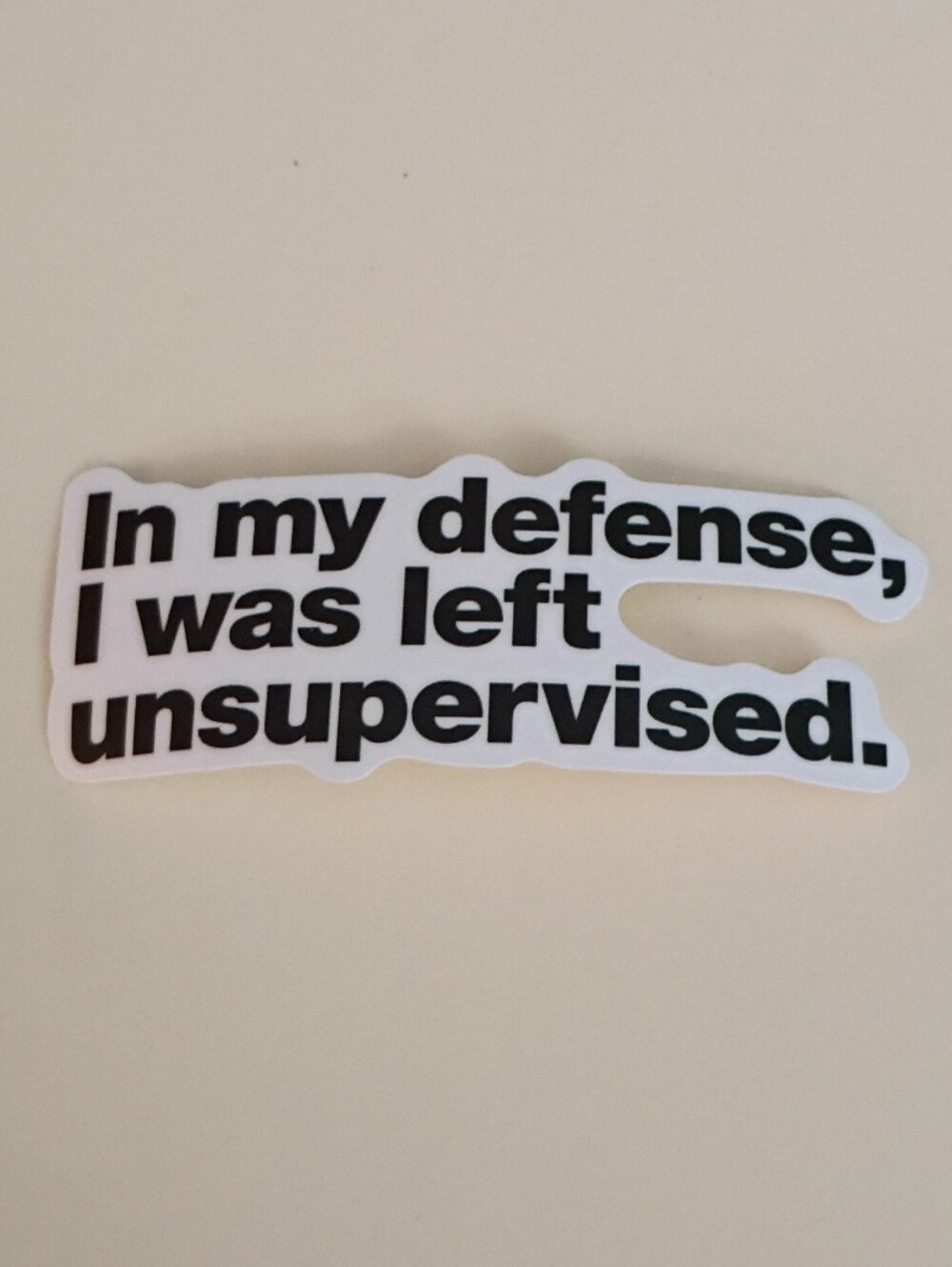 10/$10 Sticker - In My Defense I Was Left Unsupervised Black Text 2